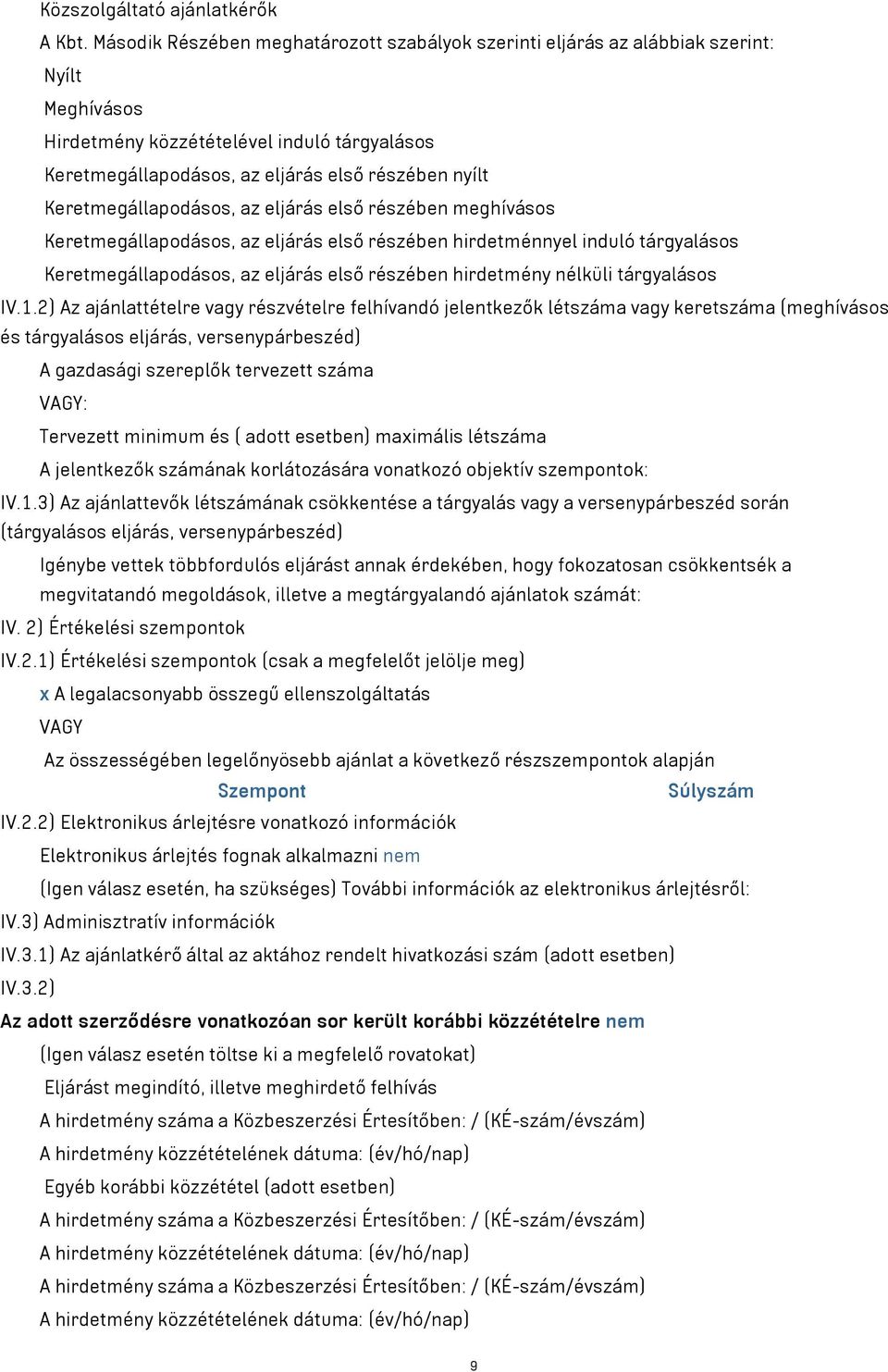 Keretmegállapodásos, az eljárás első részében meghívásos Keretmegállapodásos, az eljárás első részében hirdetménnyel induló tárgyalásos Keretmegállapodásos, az eljárás első részében hirdetmény