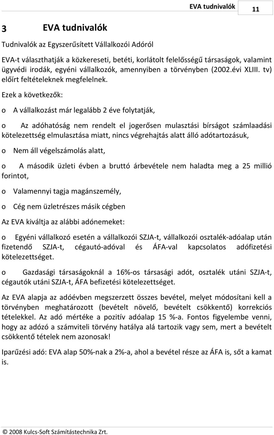 Ezek a következők: o A vállalkozást már legalább 2 éve folytatják, o Az adóhatóság nem rendelt el jogerősen mulasztási bírságot számlaadási kötelezettség elmulasztása miatt, nincs végrehajtás alatt