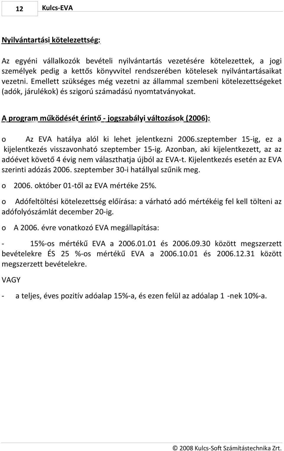 A program működését érintő - jogszabályi változások (2006): o Az EVA hatálya alól ki lehet jelentkezni 2006.szeptember 15-ig, ez a kijelentkezés visszavonható szeptember 15-ig.