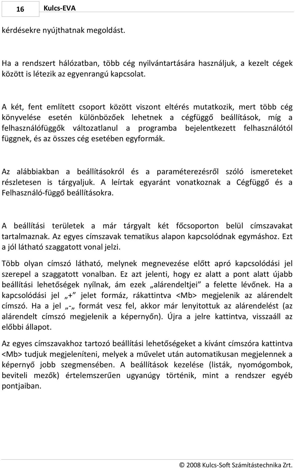 bejelentkezett felhasználótól függnek, és az összes cég esetében egyformák. Az alábbiakban a beállításokról és a paraméterezésről szóló ismereteket részletesen is tárgyaljuk.