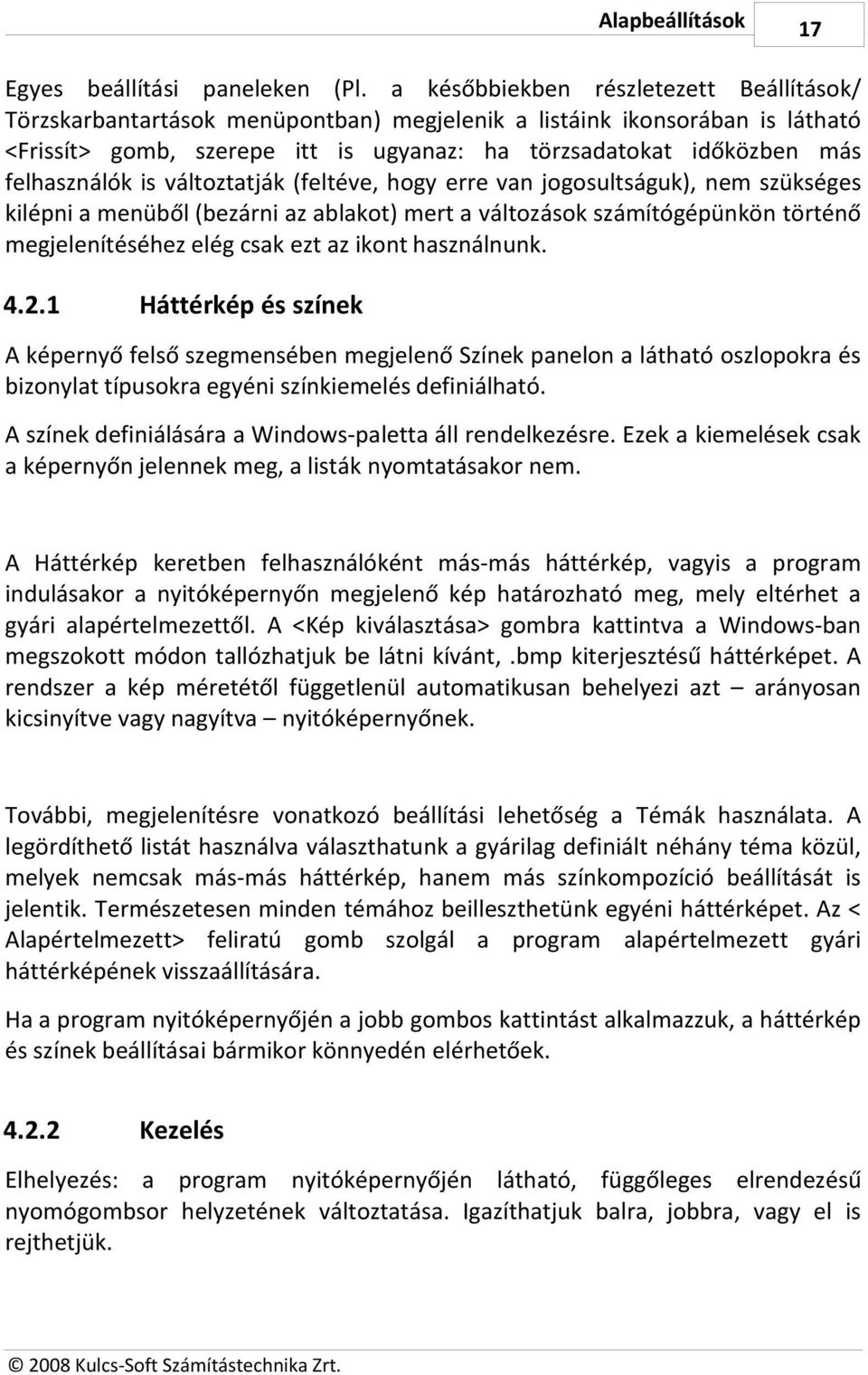 felhasználók is változtatják (feltéve, hogy erre van jogosultságuk), nem szükséges kilépni a menüből (bezárni az ablakot) mert a változások számítógépünkön történő megjelenítéséhez elég csak ezt az