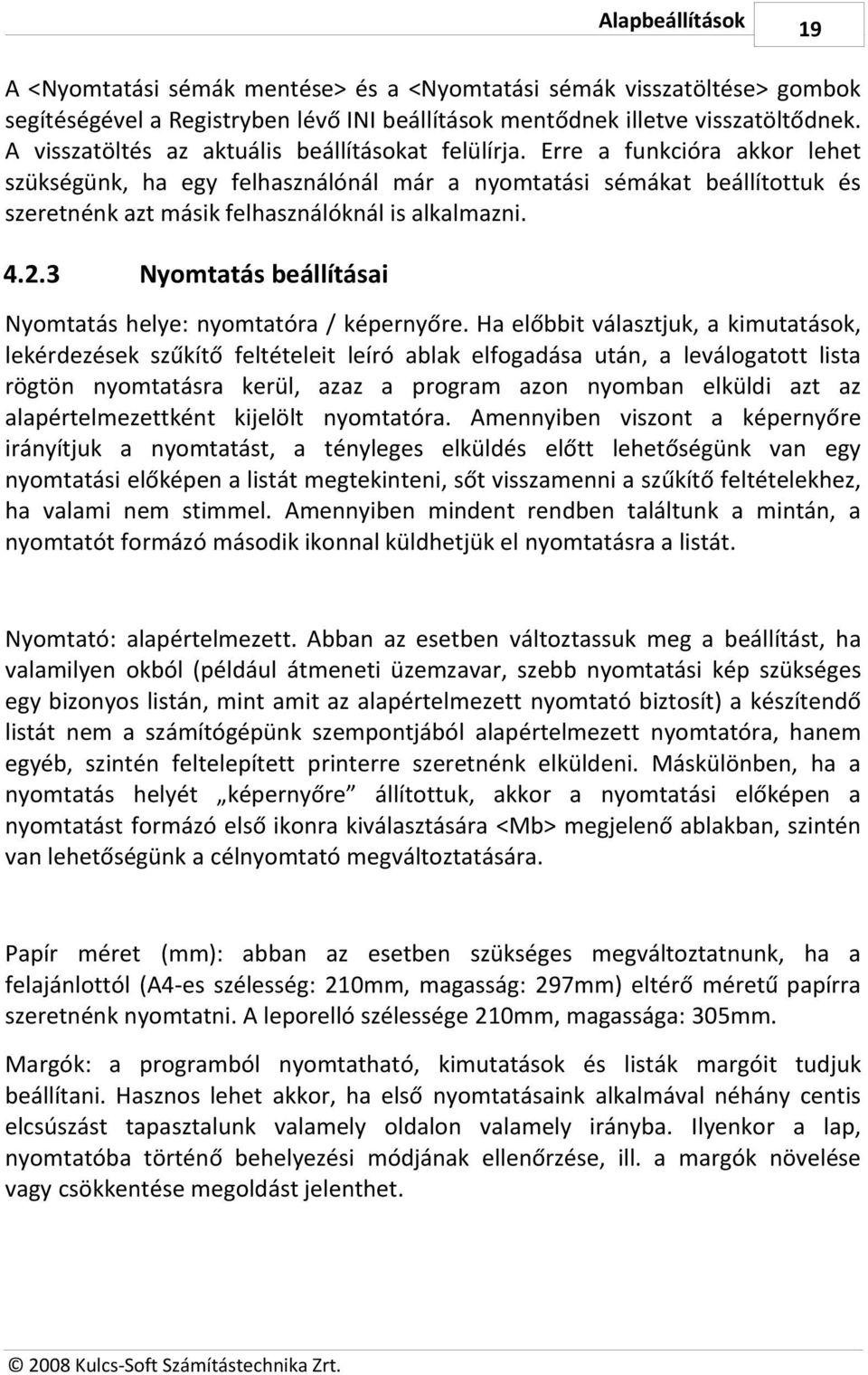 Erre a funkcióra akkor lehet szükségünk, ha egy felhasználónál már a nyomtatási sémákat beállítottuk és szeretnénk azt másik felhasználóknál is alkalmazni. 4.2.