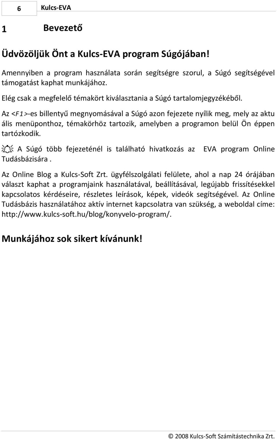 Az <F 1 >-es billentyű megnyomásával a Súgó azon fejezete nyílik meg, mely az aktu ális menüponthoz, témakörhöz tartozik, amelyben a programon belül Ön éppen tartózkodik.