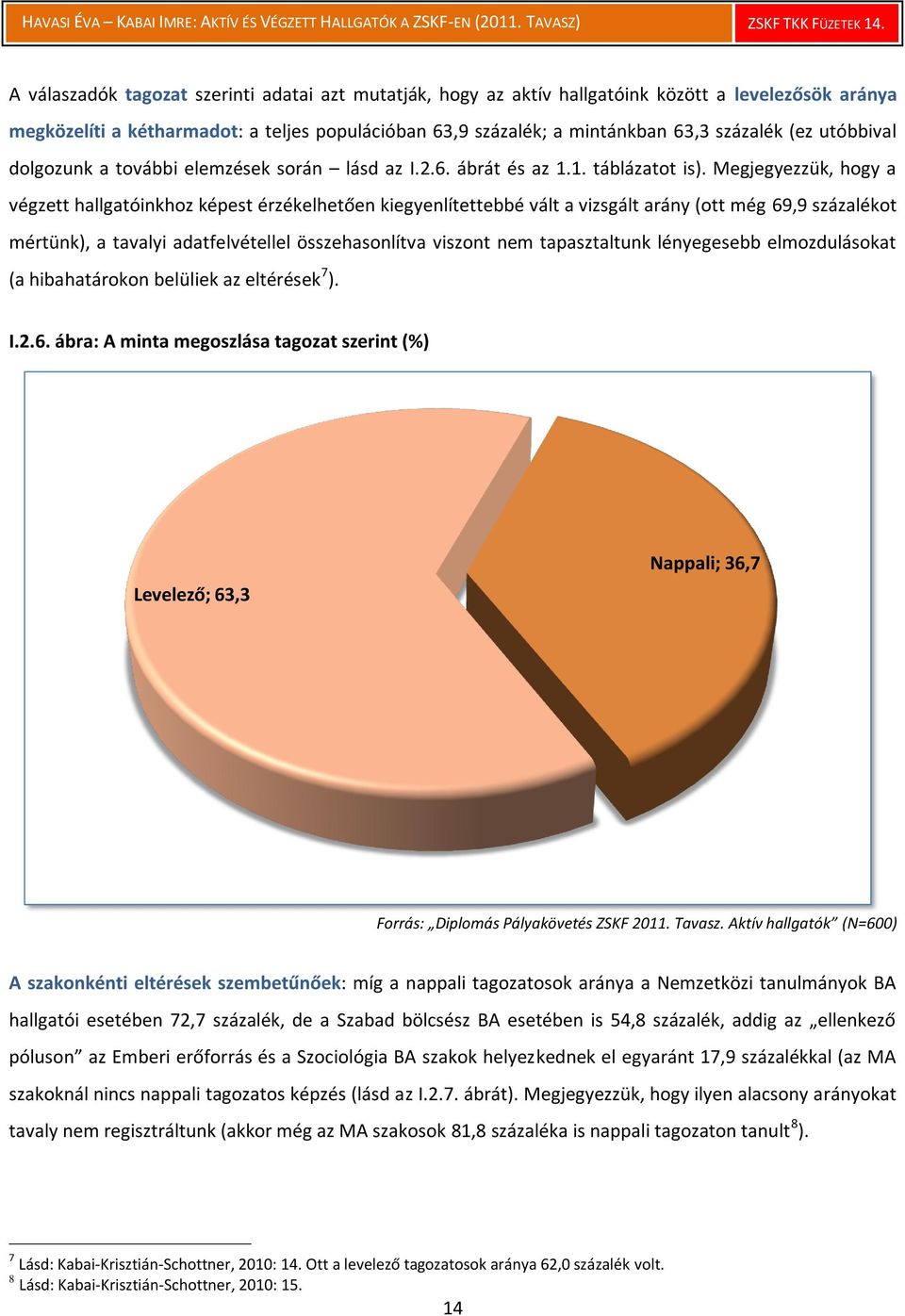 Megjegyezzük, hogy a végzett hallgatóinkhoz képest érzékelhetően kiegyenlítettebbé vált a vizsgált arány (ott még 69,9 százalékot mértünk), a tavalyi adatfelvétellel összehasonlítva viszont nem