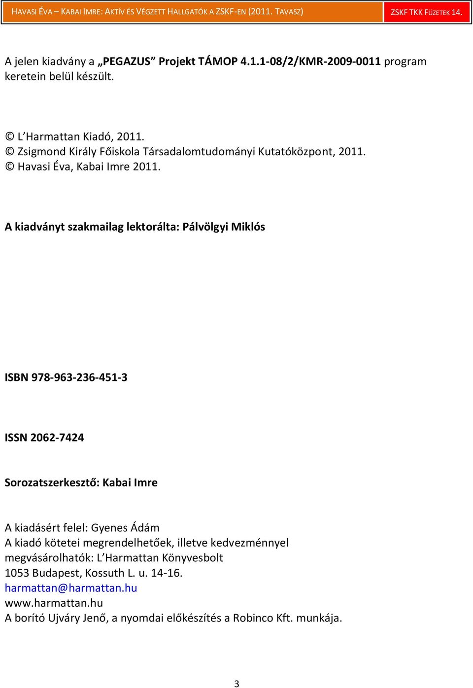 A kiadványt szakmailag lektorálta: Pálvölgyi Miklós ISBN 978-963-236-451-3 ISSN 2062-7424 Sorozatszerkesztő: Kabai Imre A kiadásért felel: Gyenes Ádám A