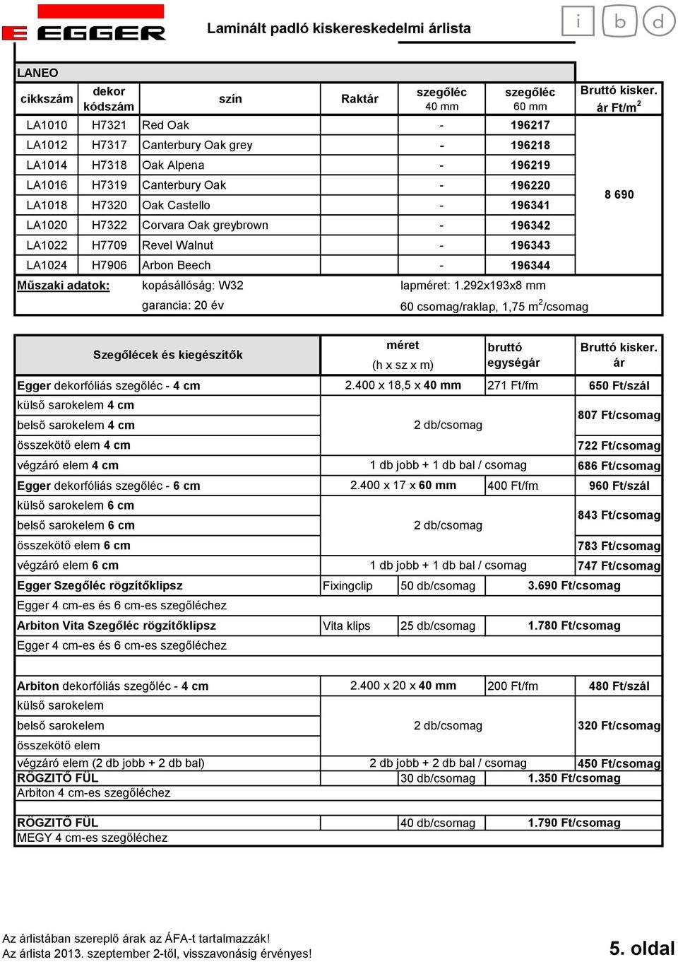 292x193x8 mm 60 csomag/raklap, 1,75 m 2 /csomag 8 690 Szegőlécek és kiegészítők Egger fóliás - 4 cm 2.