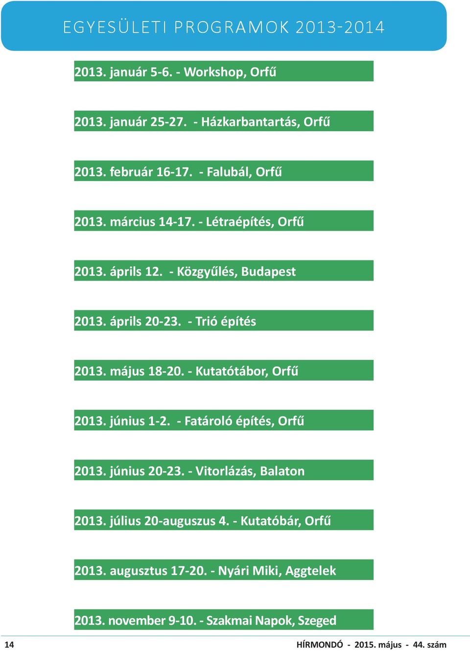 május 18-20. - Kutatótábor, Orfű 2013. június 1-2. - Fatároló építés, Orfű 2013. június 20-23. - Vitorlázás, Balaton 2013.