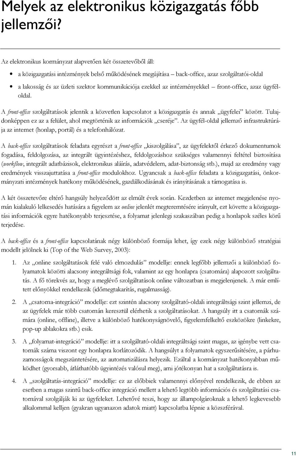 kommunikációja ezekkel az intézményekkel front-office, azaz ügyféloldal. A front-office szolgáltatások jelentik a közvetlen kapcsolatot a közigazgatás és annak ügyfelei között.