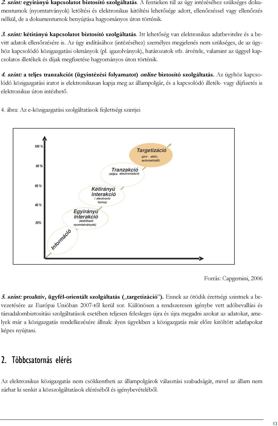 hagyományos úton történik. 3. szint: kétirányú kapcsolatot biztosító szolgáltatás. Itt lehetıség van elektronikus adatbevitelre és a bevitt adatok ellenırzésére is.