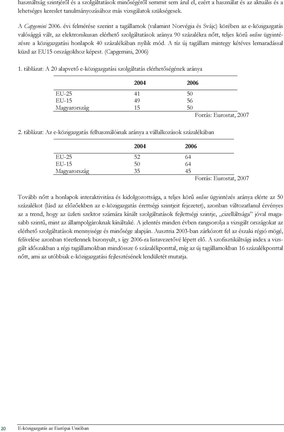 ügyintézésre a közigazgatási honlapok 40 százalékában nyílik mód. A tíz új tagállam mintegy kétéves lemaradással küzd az EU15 országokhoz képest. (Capgemini, 2006) 1.