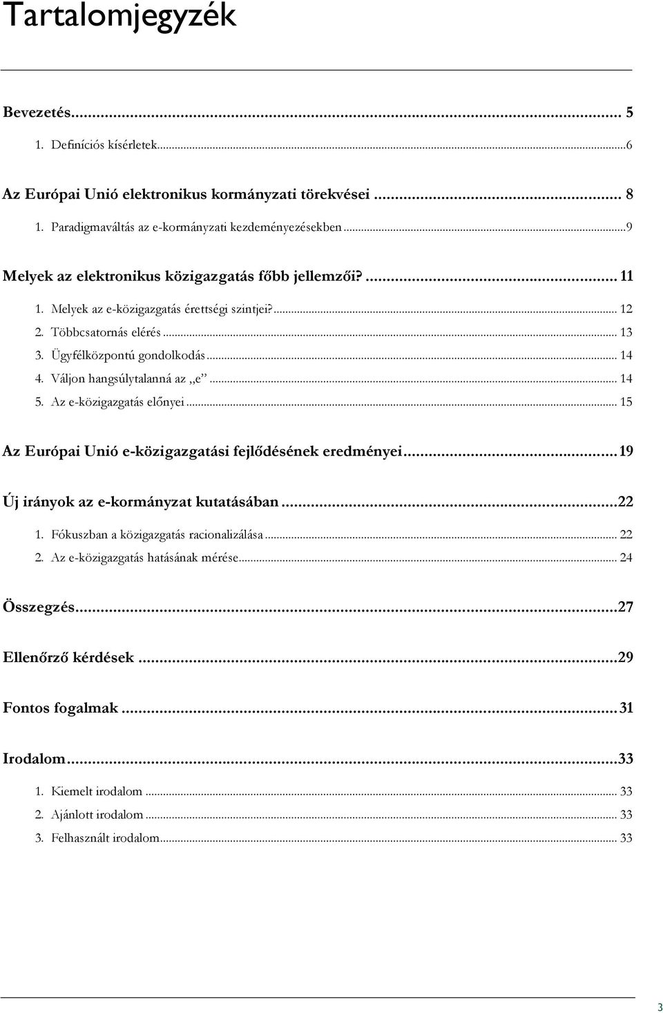 Váljon hangsúlytalanná az e... 14 5. Az e-közigazgatás elınyei... 15 Az Európai Unió e-közigazgatási fejlıdésének eredményei...19 Új irányok az e-kormányzat kutatásában...22 1.