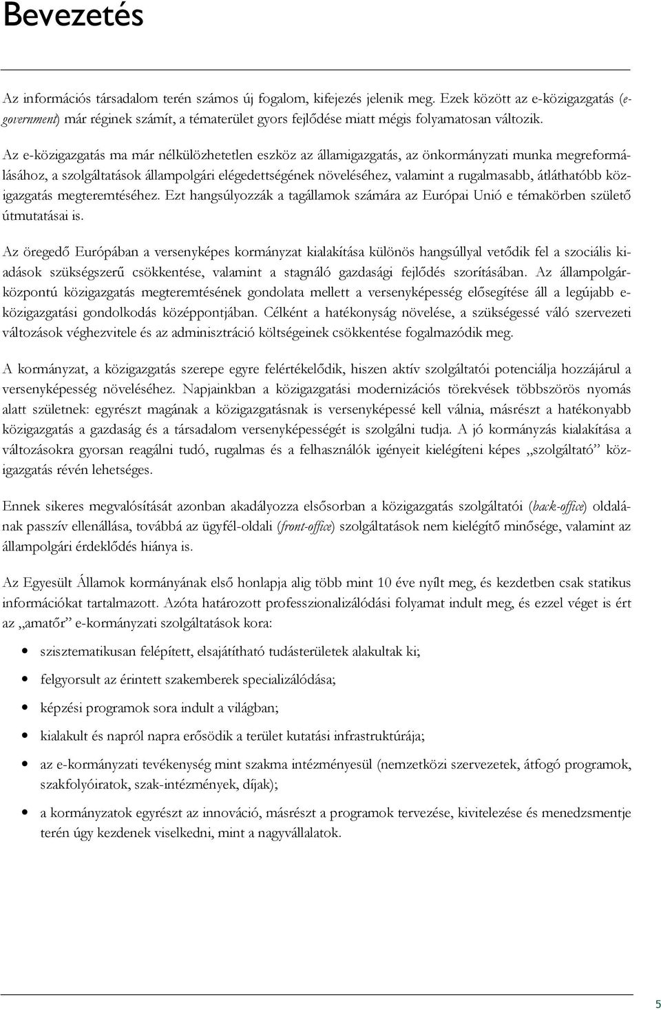 Az e-közigazgatás ma már nélkülözhetetlen eszköz az államigazgatás, az önkormányzati munka megreformálásához, a szolgáltatások állampolgári elégedettségének növeléséhez, valamint a rugalmasabb,