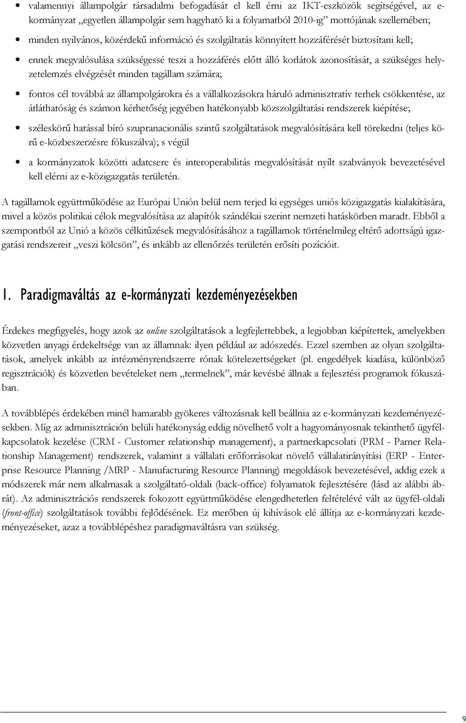 helyzetelemzés elvégzését minden tagállam számára; fontos cél továbbá az állampolgárokra és a vállalkozásokra háruló adminisztratív terhek csökkentése, az átláthatóság és számon kérhetıség jegyében