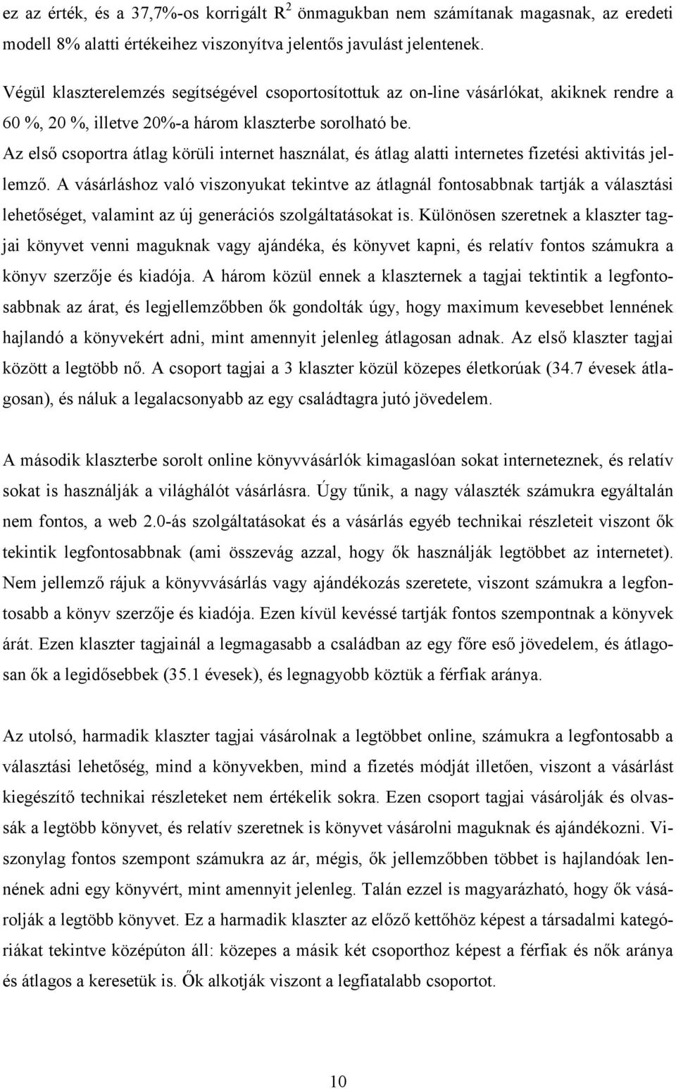 Az elsı csoportra átlag körüli internet használat, és átlag alatti internetes fizetési aktivitás jellemzı.