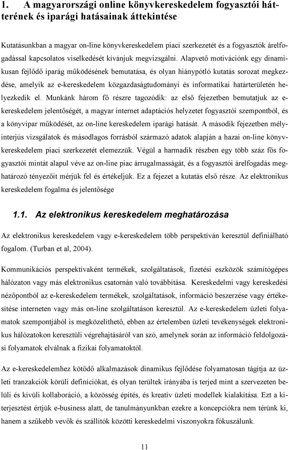 Alapvetı motivációnk egy dinamikusan fejlıdı iparág mőködésének bemutatása, és olyan hiánypótló kutatás sorozat megkezdése, amelyik az e-kereskedelem közgazdaságtudományi és informatikai