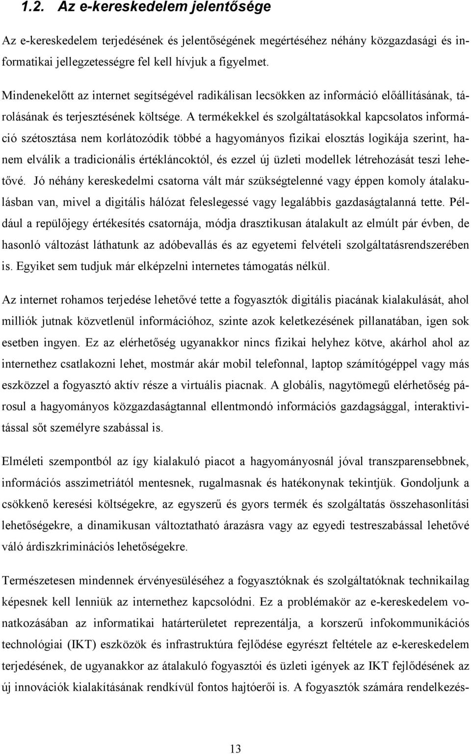 A termékekkel és szolgáltatásokkal kapcsolatos információ szétosztása nem korlátozódik többé a hagyományos fizikai elosztás logikája szerint, hanem elválik a tradicionális értékláncoktól, és ezzel új