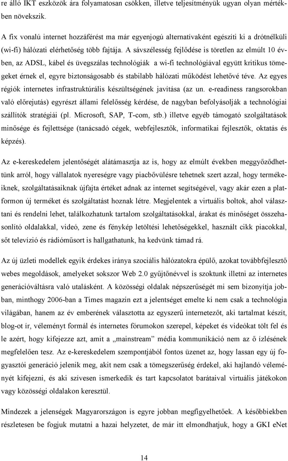 A sávszélesség fejlıdése is töretlen az elmúlt 10 évben, az ADSL, kábel és üvegszálas technológiák a wi-fi technológiával együtt kritikus tömegeket érnek el, egyre biztonságosabb és stabilabb