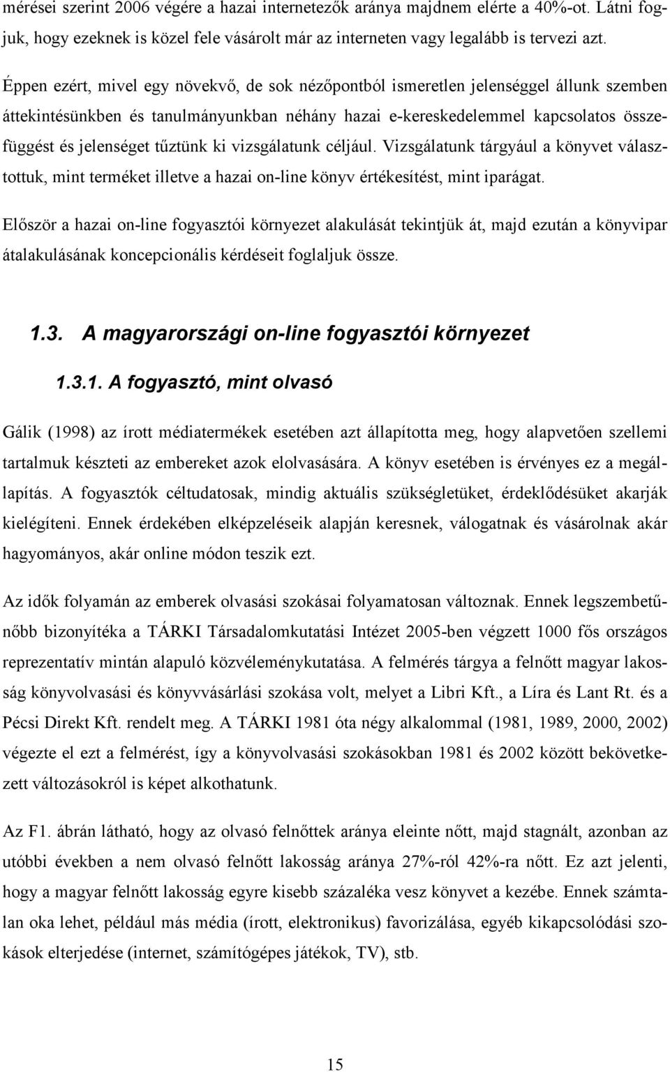 tőztünk ki vizsgálatunk céljául. Vizsgálatunk tárgyául a könyvet választottuk, mint terméket illetve a hazai on-line könyv értékesítést, mint iparágat.