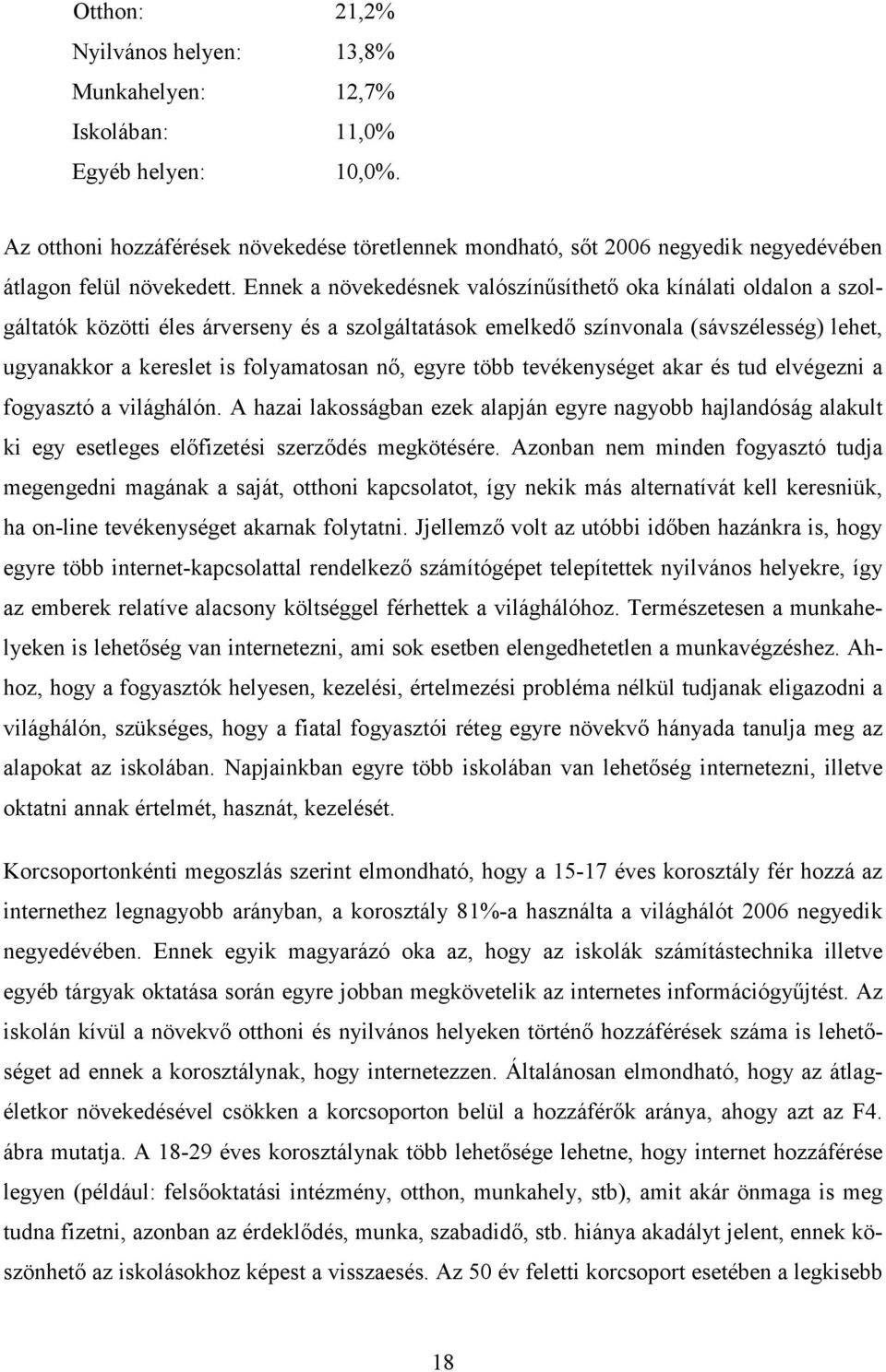 Ennek a növekedésnek valószínősíthetı oka kínálati oldalon a szolgáltatók közötti éles árverseny és a szolgáltatások emelkedı színvonala (sávszélesség) lehet, ugyanakkor a kereslet is folyamatosan