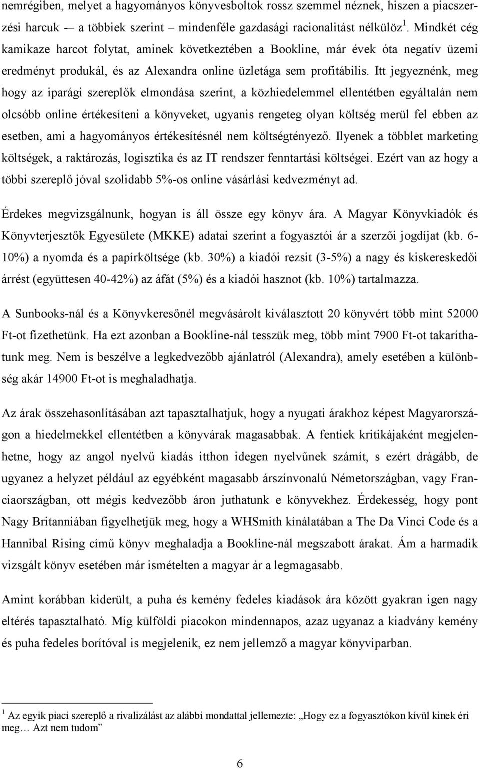 Itt jegyeznénk, meg hogy az iparági szereplık elmondása szerint, a közhiedelemmel ellentétben egyáltalán nem olcsóbb online értékesíteni a könyveket, ugyanis rengeteg olyan költség merül fel ebben az