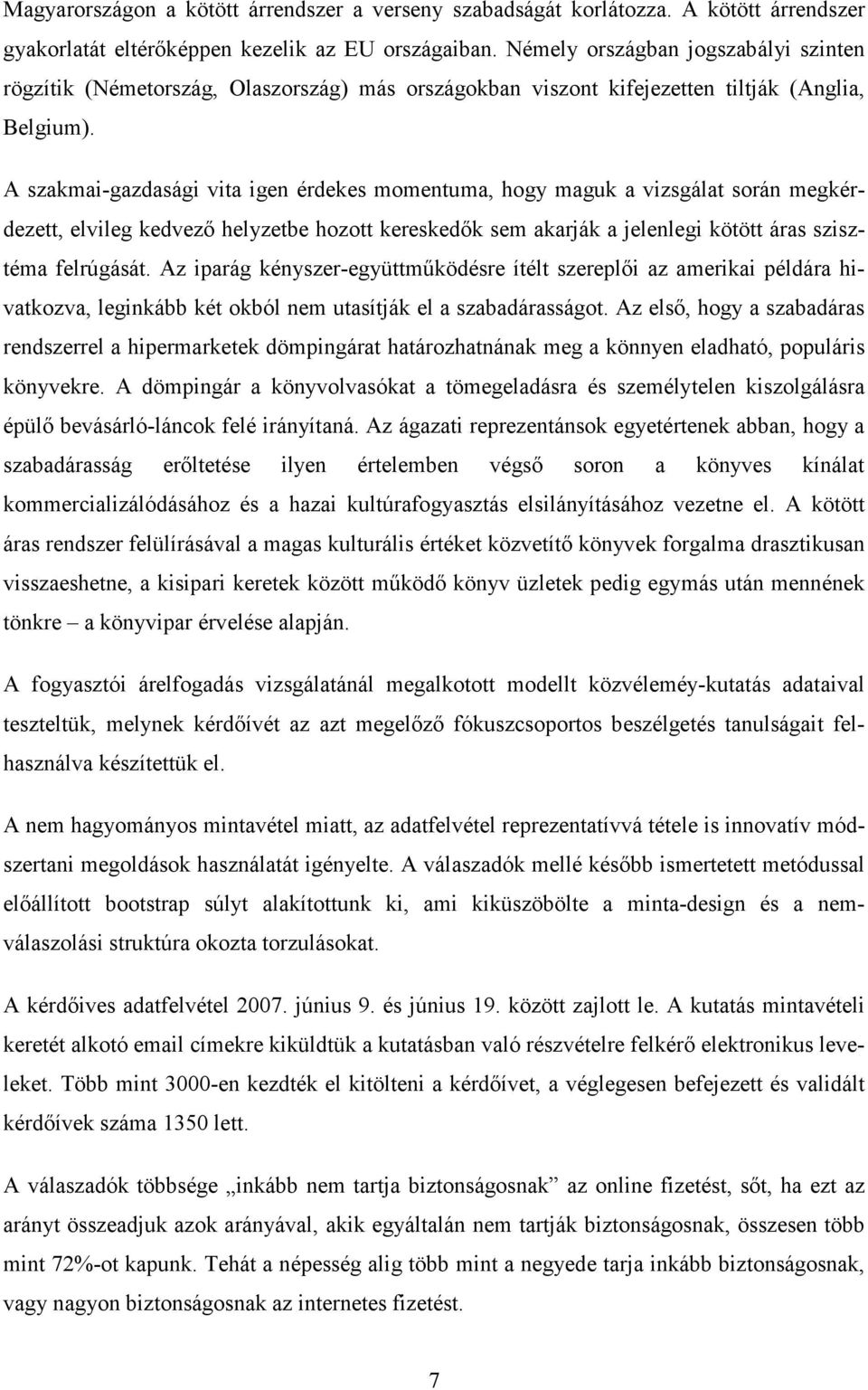 A szakmai-gazdasági vita igen érdekes momentuma, hogy maguk a vizsgálat során megkérdezett, elvileg kedvezı helyzetbe hozott kereskedık sem akarják a jelenlegi kötött áras szisztéma felrúgását.