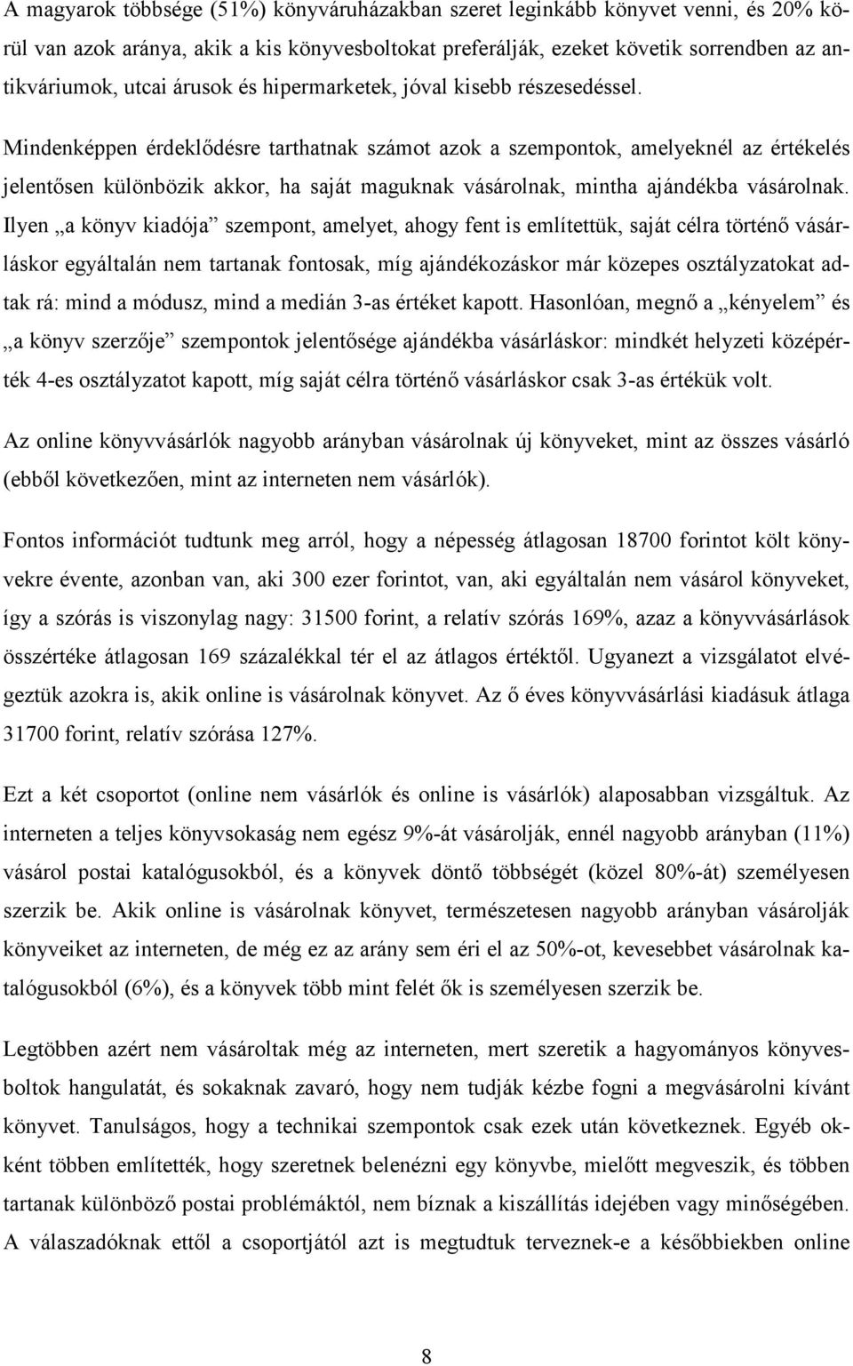 Mindenképpen érdeklıdésre tarthatnak számot azok a szempontok, amelyeknél az értékelés jelentısen különbözik akkor, ha saját maguknak vásárolnak, mintha ajándékba vásárolnak.