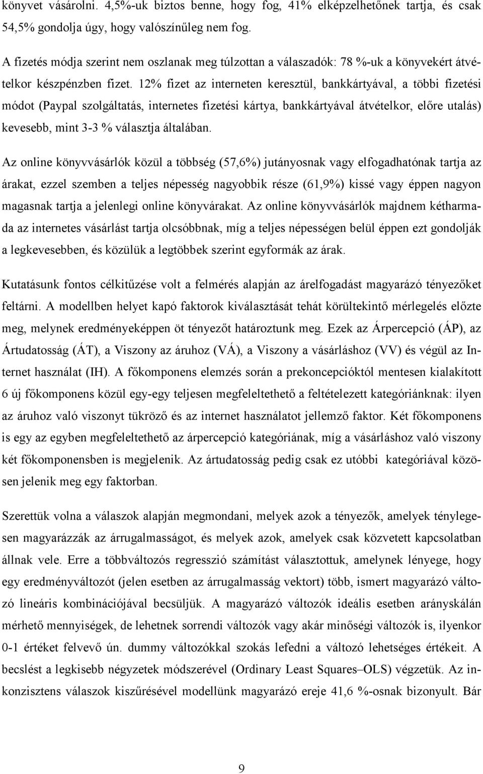 12% fizet az interneten keresztül, bankkártyával, a többi fizetési módot (Paypal szolgáltatás, internetes fizetési kártya, bankkártyával átvételkor, elıre utalás) kevesebb, mint 3-3 % választja