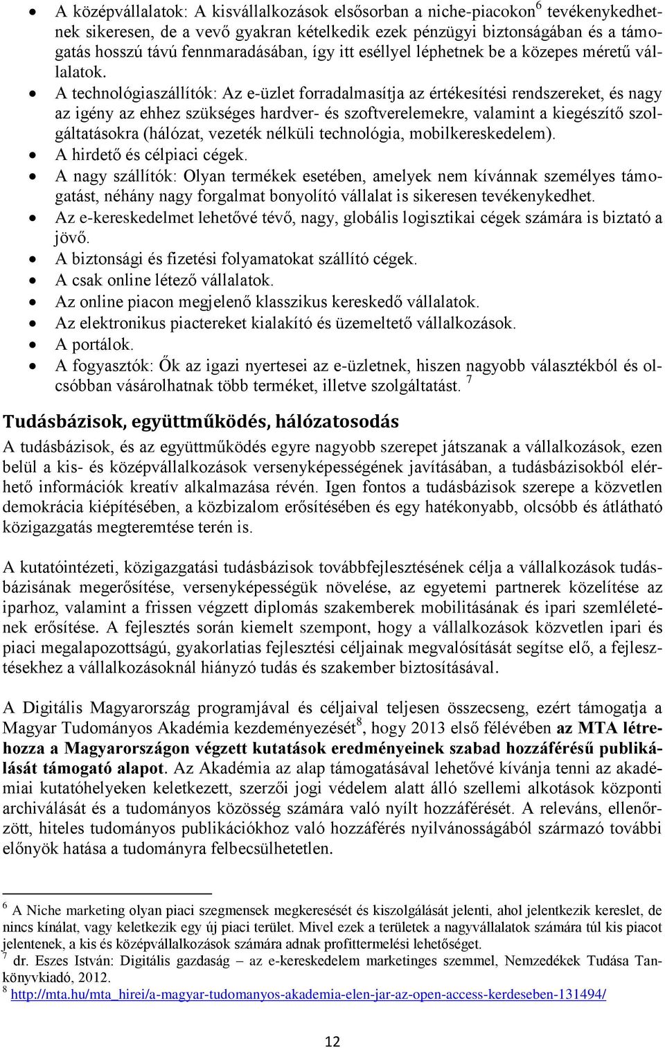 A technológiaszállítók: Az e-üzlet forradalmasítja az értékesítési rendszereket, és nagy az igény az ehhez szükséges hardver- és szoftverelemekre, valamint a kiegészítő szolgáltatásokra (hálózat,