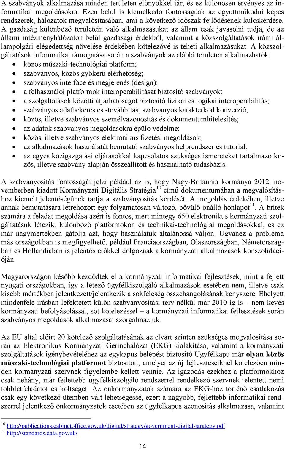 A gazdaság különböző területein való alkalmazásukat az állam csak javasolni tudja, de az állami intézményhálózaton belül gazdasági érdekből, valamint a közszolgáltatások iránti állampolgári