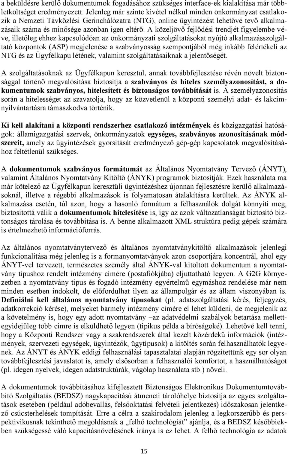 A közeljövő fejlődési trendjét figyelembe véve, illetőleg ehhez kapcsolódóan az önkormányzati szolgáltatásokat nyújtó alkalmazásszolgáltató központok (ASP) megjelenése a szabványosság szempontjából