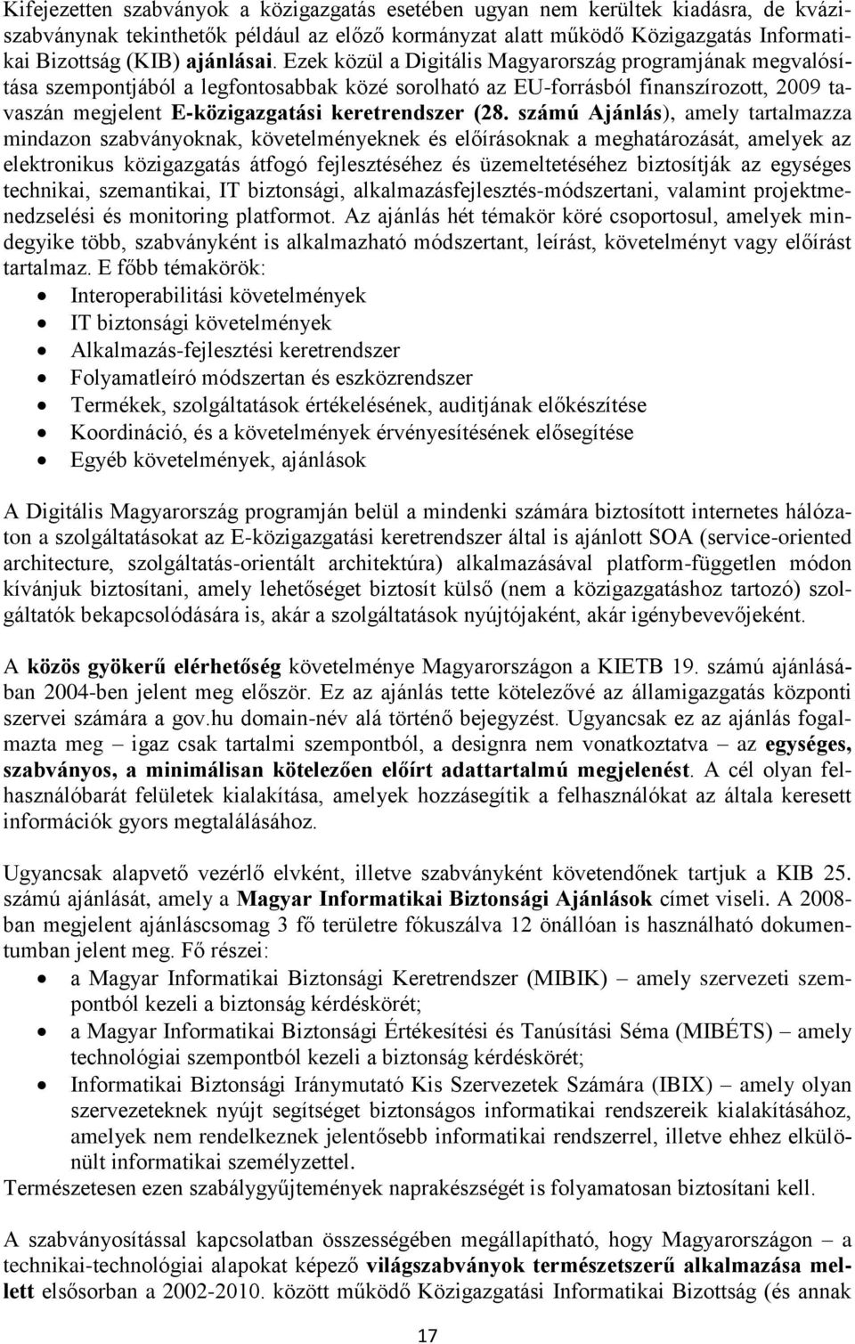 Ezek közül a Digitális Magyarország programjának megvalósítása szempontjából a legfontosabbak közé sorolható az EU-forrásból finanszírozott, 2009 tavaszán megjelent E-közigazgatási keretrendszer (28.