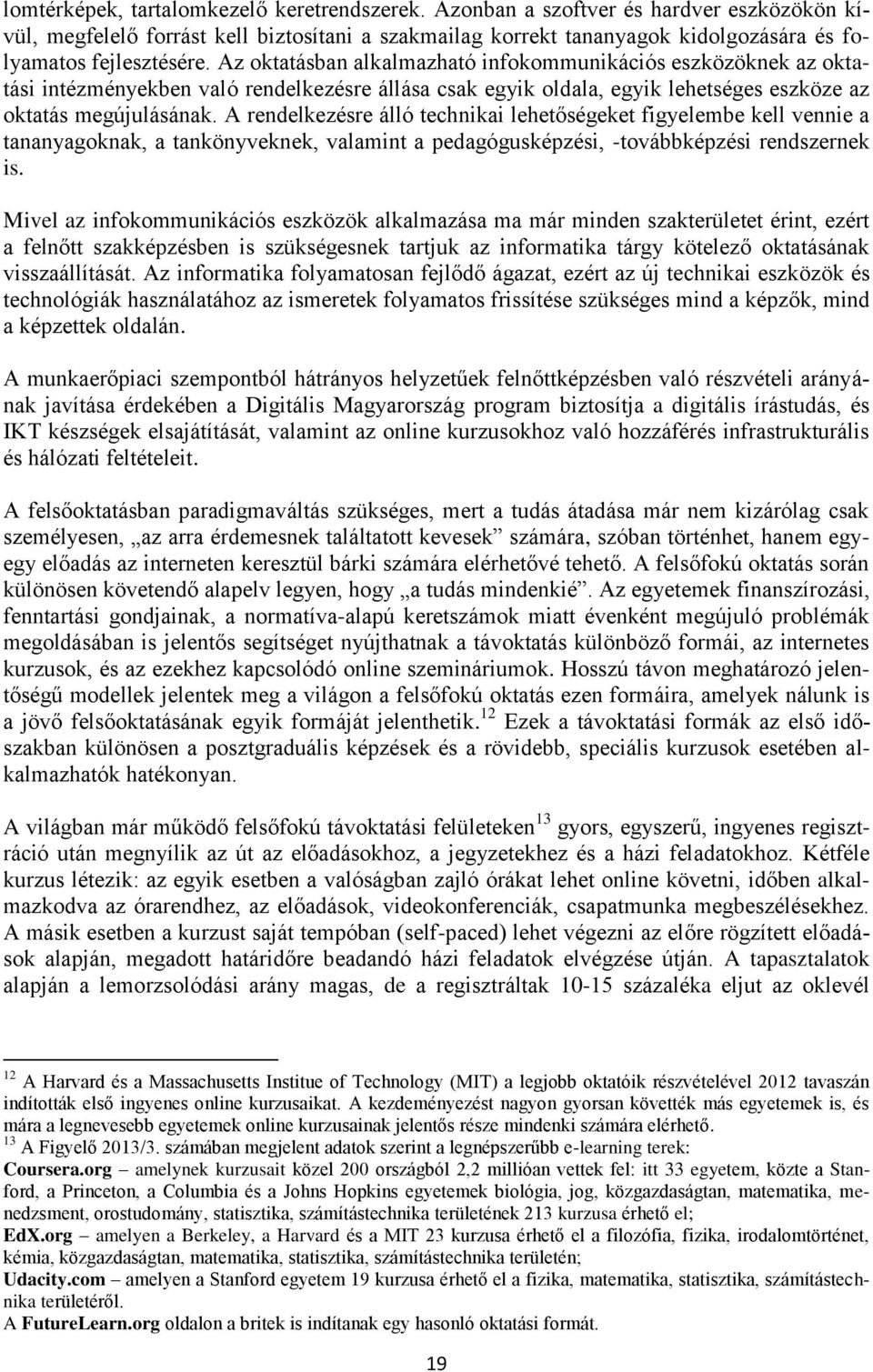 Az oktatásban alkalmazható infokommunikációs eszközöknek az oktatási intézményekben való rendelkezésre állása csak egyik oldala, egyik lehetséges eszköze az oktatás megújulásának.