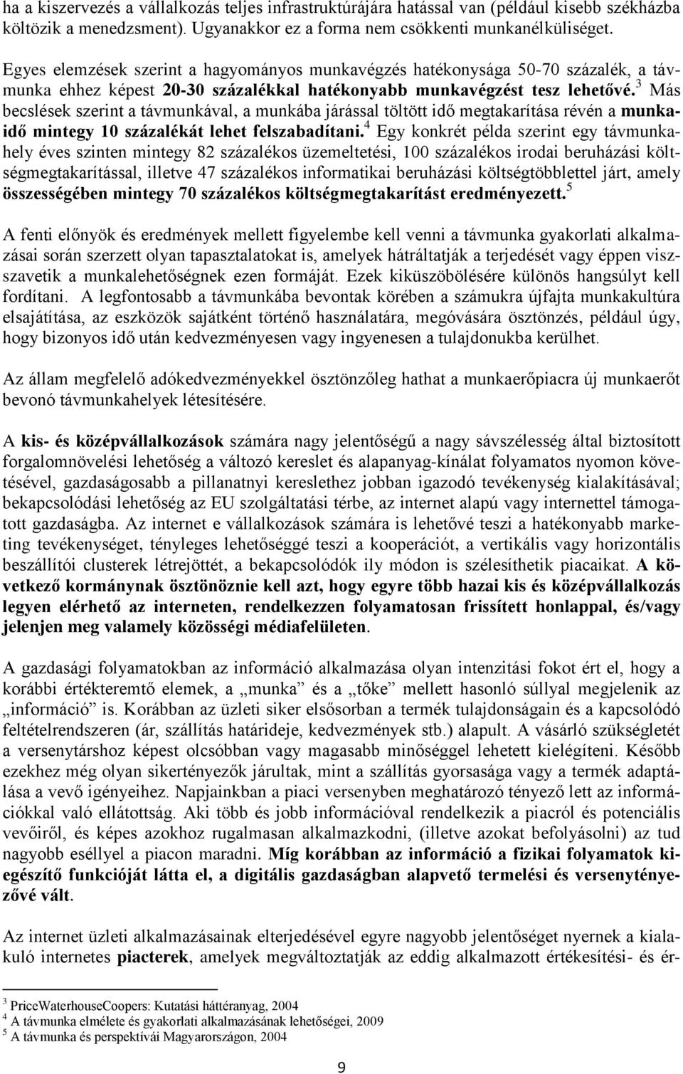 3 Más becslések szerint a távmunkával, a munkába járással töltött idő megtakarítása révén a munkaidő mintegy 10 százalékát lehet felszabadítani.