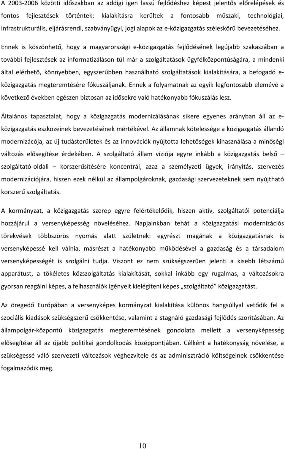 Ennek is köszönhető, hogy a magyarországi e-közigazgatás fejlődésének legújabb szakaszában a további fejlesztések az informatizáláson túl már a szolgáltatások ügyfélközpontúságára, a mindenki által