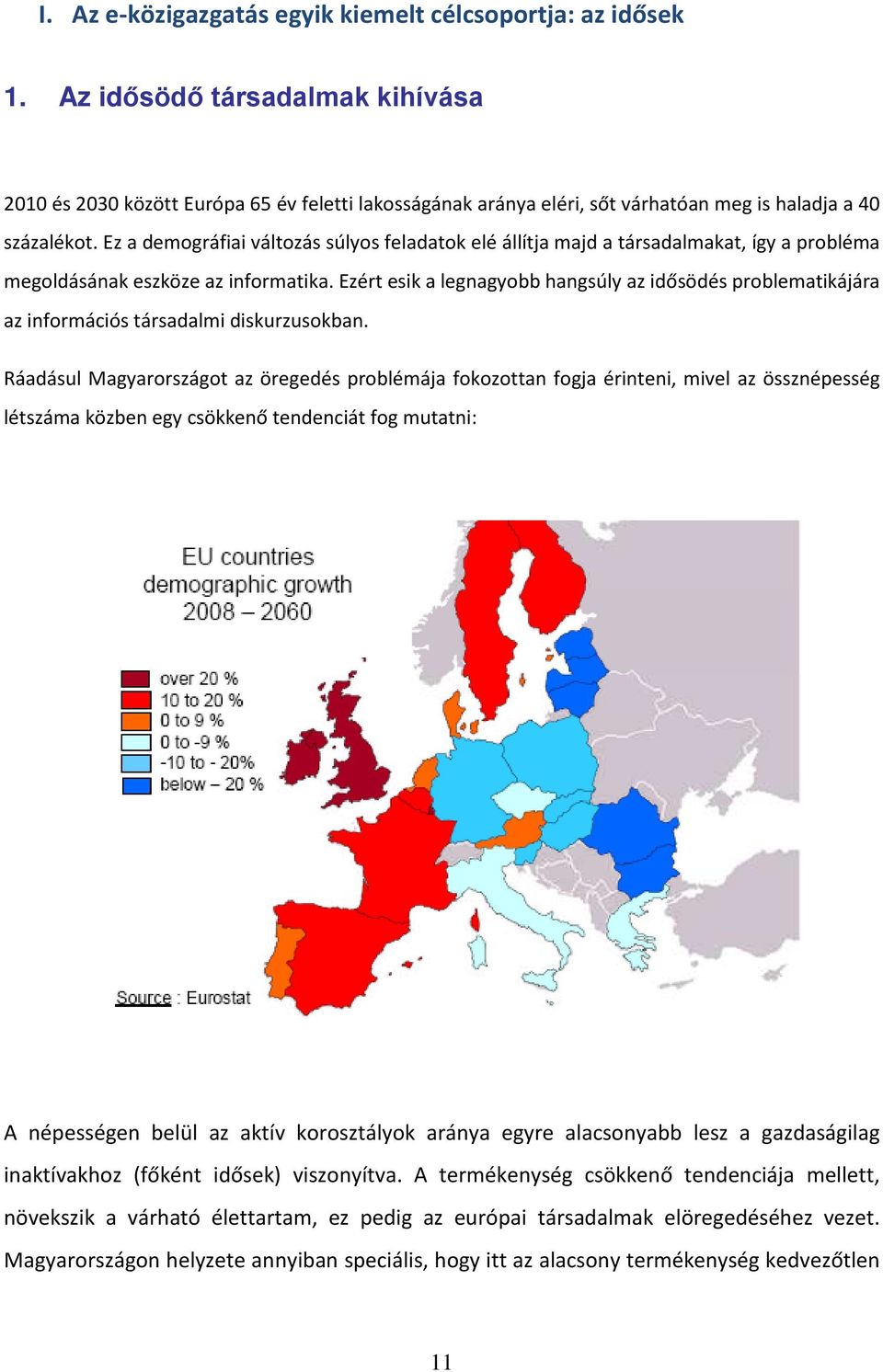 Ez a demográfiai változás súlyos feladatok elé állítja majd a társadalmakat, így a probléma megoldásának eszköze az informatika.