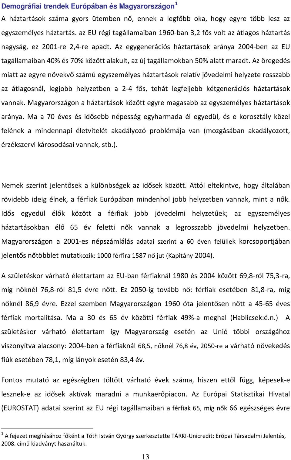 Az egygenerációs háztartások aránya 2004-ben az EU tagállamaiban 40% és 70% között alakult, az új tagállamokban 50% alatt maradt.