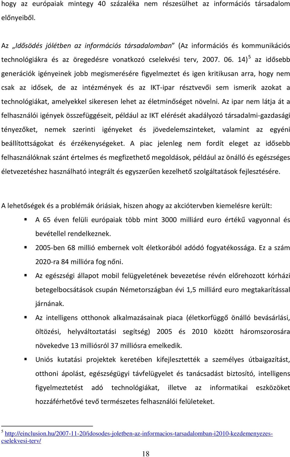 14) 5 az idősebb generációk igényeinek jobb megismerésére figyelmeztet és igen kritikusan arra, hogy nem csak az idősek, de az intézmények és az IKT-ipar résztvevői sem ismerik azokat a