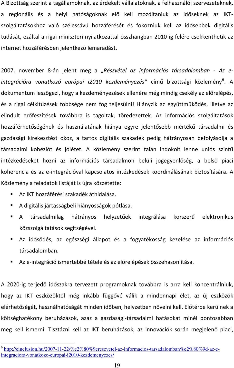 lemaradást. 2007. november 8-án jelent meg a Részvétel az információs társadalomban - Az e- integrációra vonatkozó európai i2010 kezdeményezés című bizottsági közlemény 6.