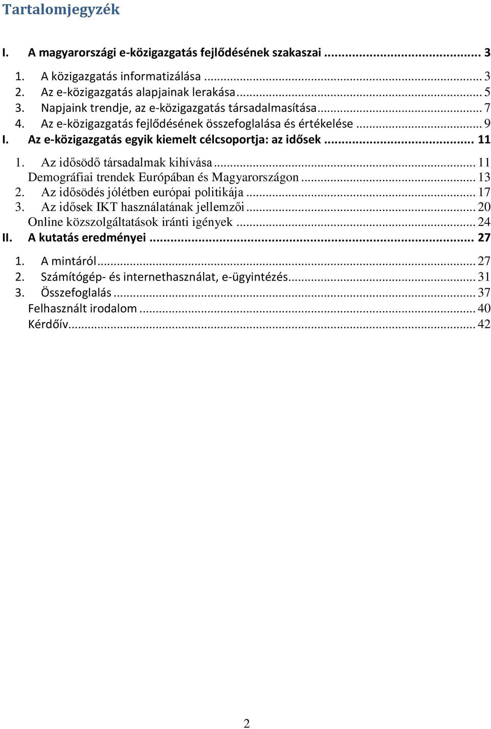 Az idősödő társadalmak kihívása... 11 Demográfiai trendek Európában és Magyarországon... 13 2. Az idősödés jólétben európai politikája... 17 3. Az idősek IKT használatának jellemzői.