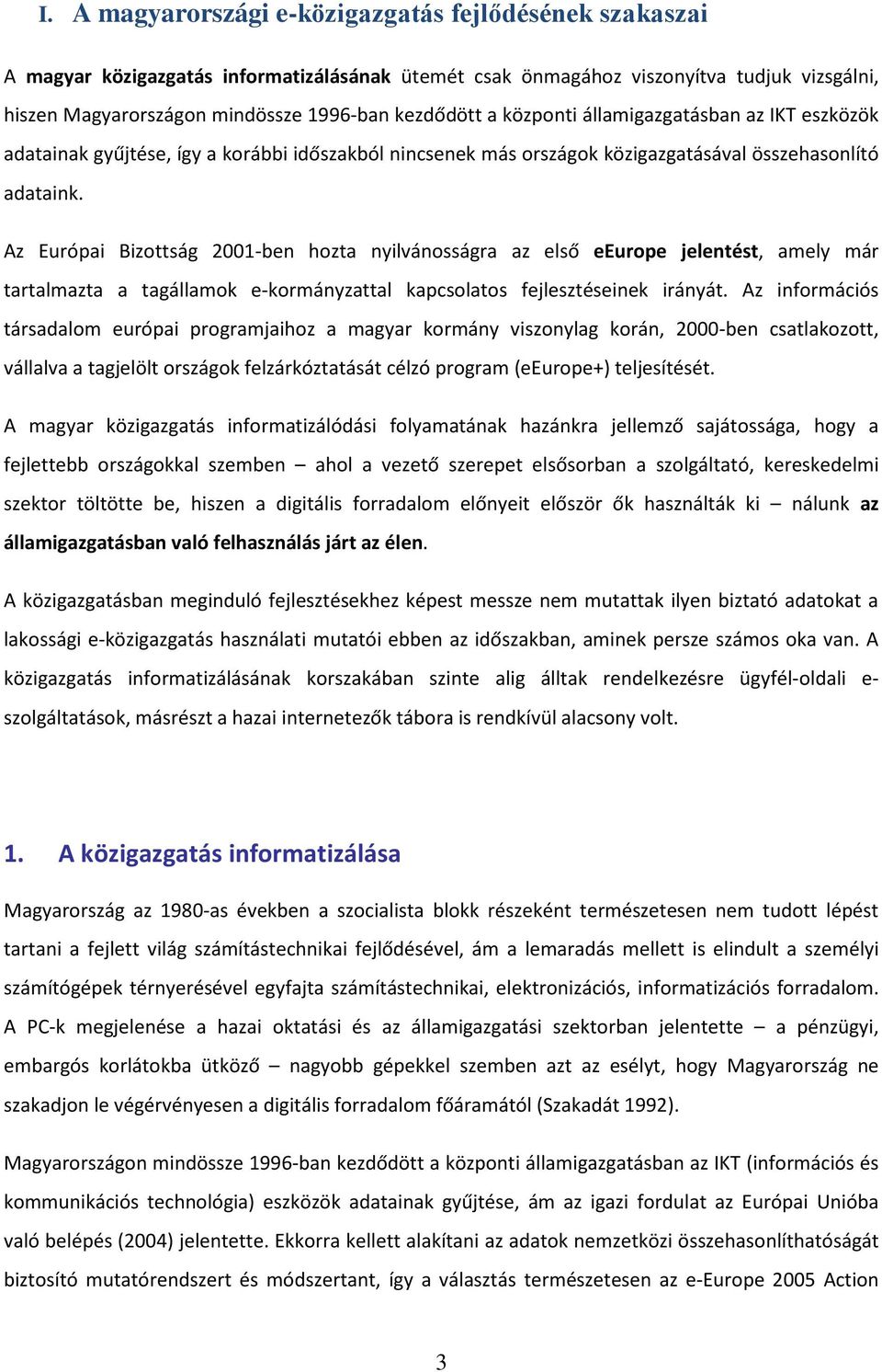 Az Európai Bizottság 2001-ben hozta nyilvánosságra az első eeurope jelentést, amely már tartalmazta a tagállamok e-kormányzattal kapcsolatos fejlesztéseinek irányát.