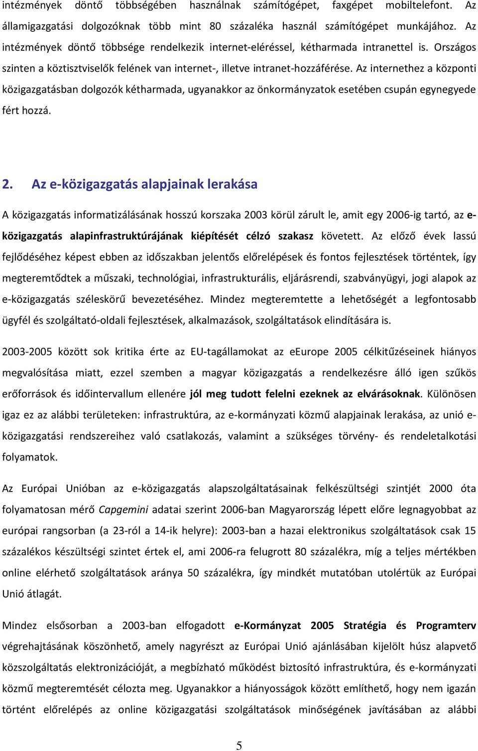 Az internethez a központi közigazgatásban dolgozók kétharmada, ugyanakkor az önkormányzatok esetében csupán egynegyede fért hozzá. 2.