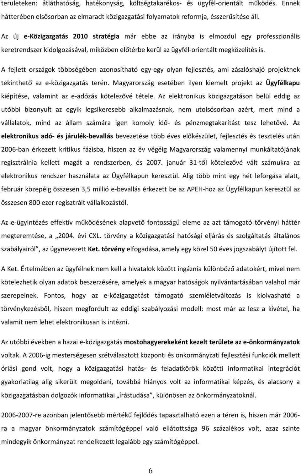 A fejlett országok többségében azonosítható egy-egy olyan fejlesztés, ami zászlóshajó projektnek tekinthető az e-közigazgatás terén.