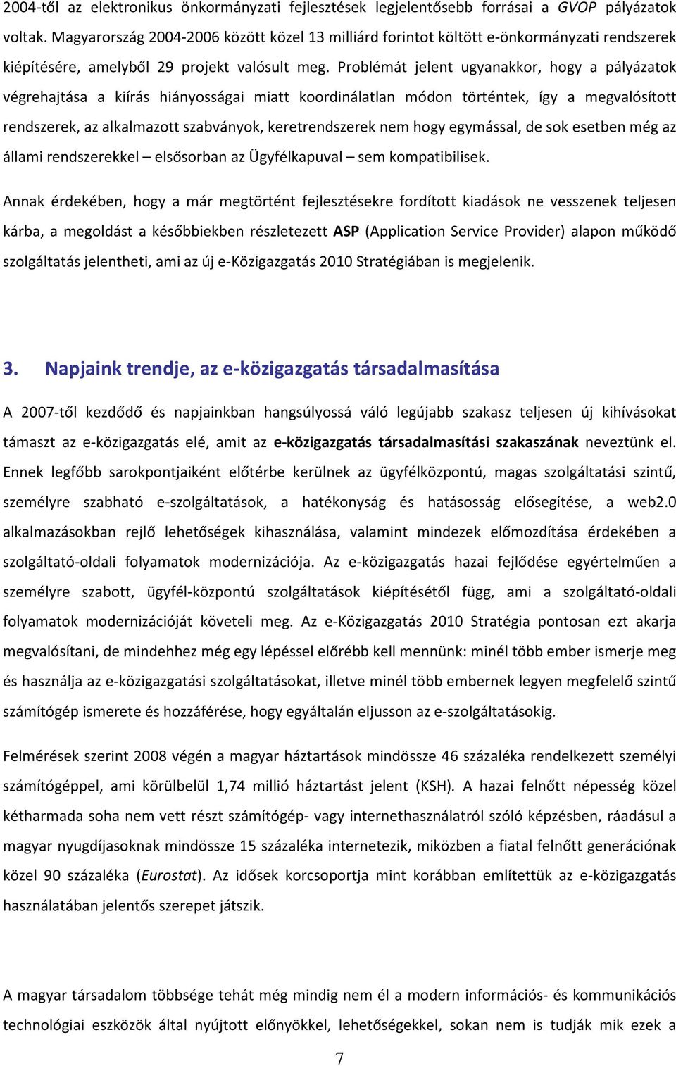 Problémát jelent ugyanakkor, hogy a pályázatok végrehajtása a kiírás hiányosságai miatt koordinálatlan módon történtek, így a megvalósított rendszerek, az alkalmazott szabványok, keretrendszerek nem