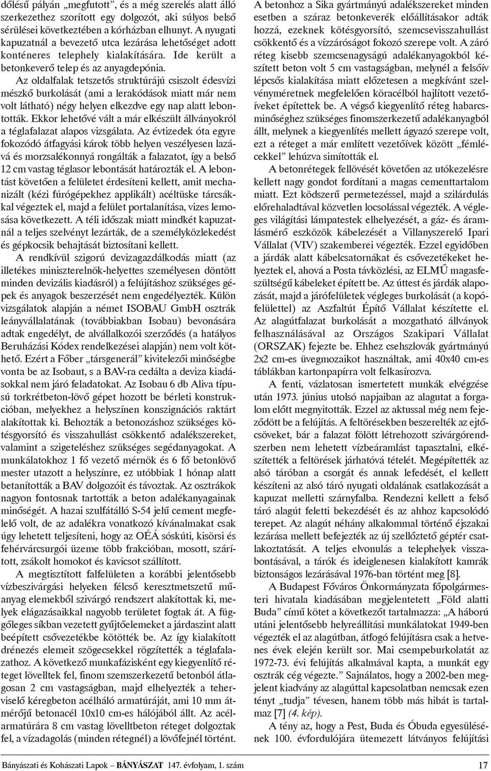 Az oldalfalak tetszetõs struktúrájú csiszolt édesvízi mészkõ burkolását (ami a lerakódások miatt már nem volt látható) négy helyen elkezdve egy nap alatt lebontották.