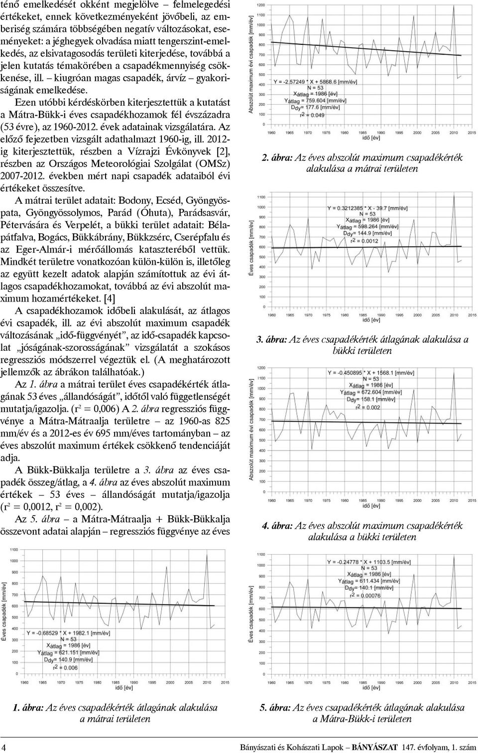 Ezen utóbbi kérdéskörben kiterjesztettük a kutatást a Mátra-Bükk-i éves csapadékhozamok fél évszázadra (53 évre), az 1960-2012. évek adatainak vizsgálatára.