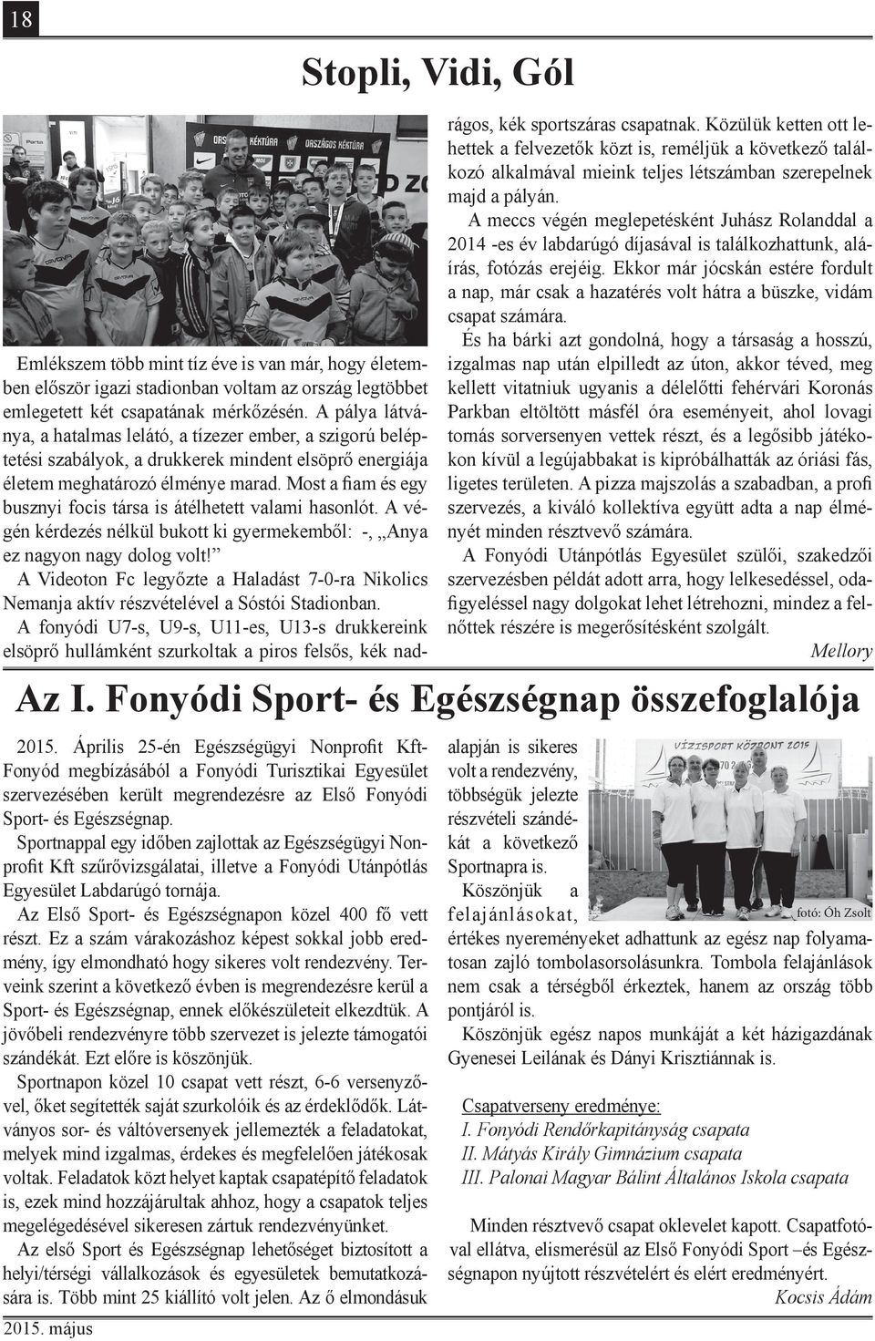 Sportnappal egy időben zajlottak az Egészségügyi Nonprofit Kft szűrővizsgálatai, illetve a Fonyódi Utánpótlás Egyesület Labdarúgó tornája. Az Első Sport- és Egészségnapon közel 400 fő vett részt.