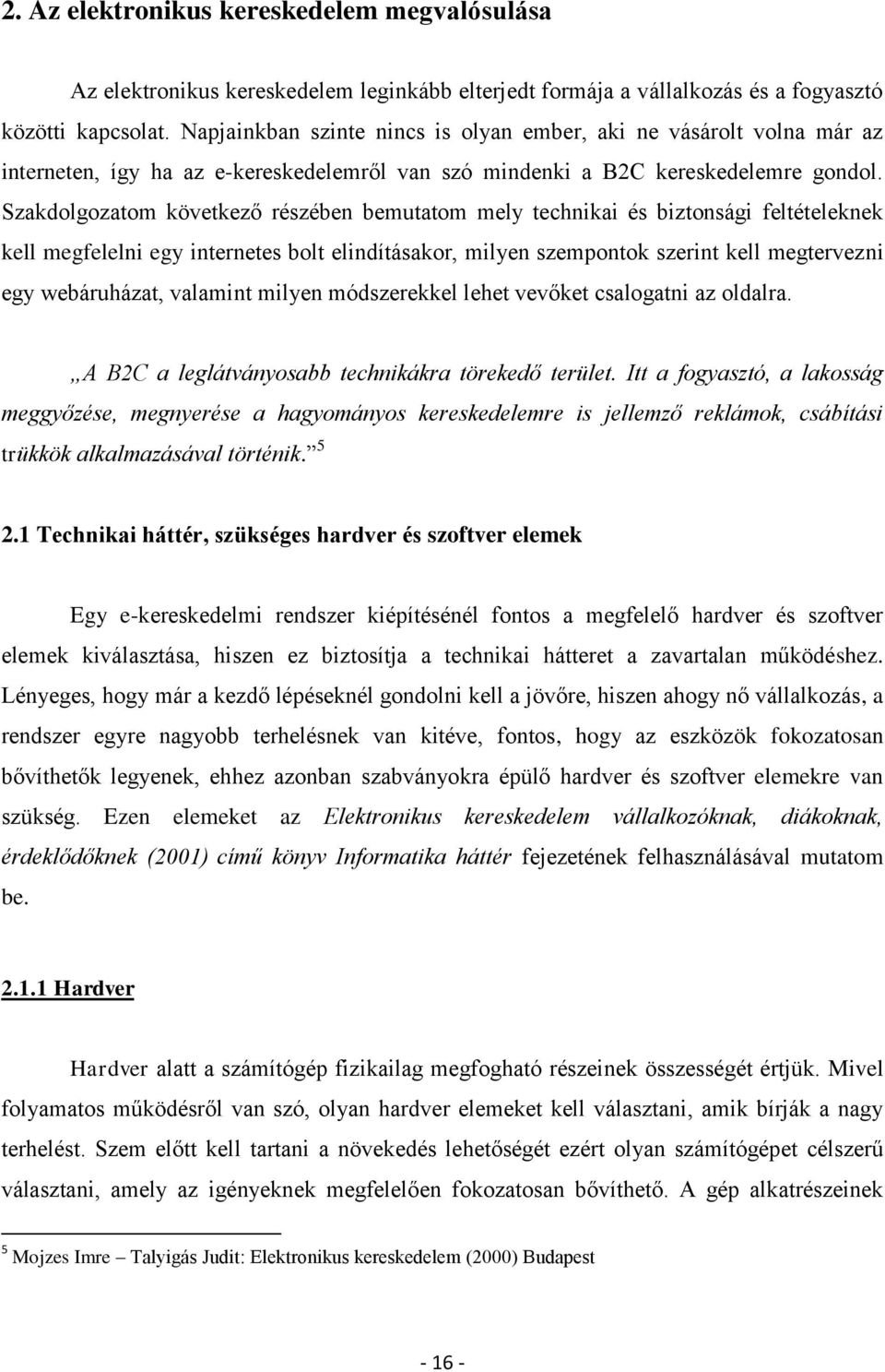 Szakdolgozatom következő részében bemutatom mely technikai és biztonsági feltételeknek kell megfelelni egy internetes bolt elindításakor, milyen szempontok szerint kell megtervezni egy webáruházat,