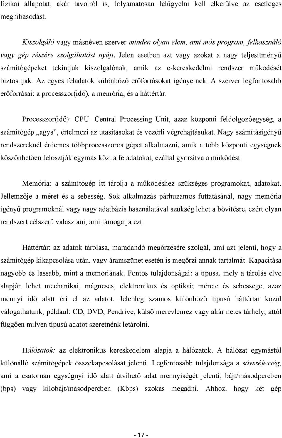 Jelen esetben azt vagy azokat a nagy teljesítményű számítógépeket tekintjük kiszolgálónak, amik az e-kereskedelmi rendszer működését biztosítják. Az egyes feladatok különböző erőforrásokat igényelnek.