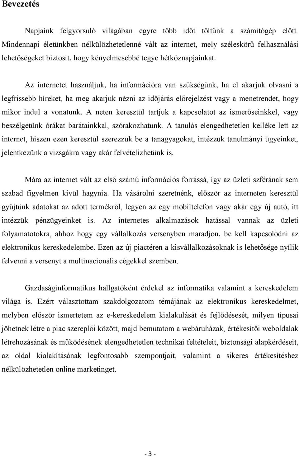 Az internetet használjuk, ha információra van szükségünk, ha el akarjuk olvasni a legfrissebb híreket, ha meg akarjuk nézni az időjárás előrejelzést vagy a menetrendet, hogy mikor indul a vonatunk.