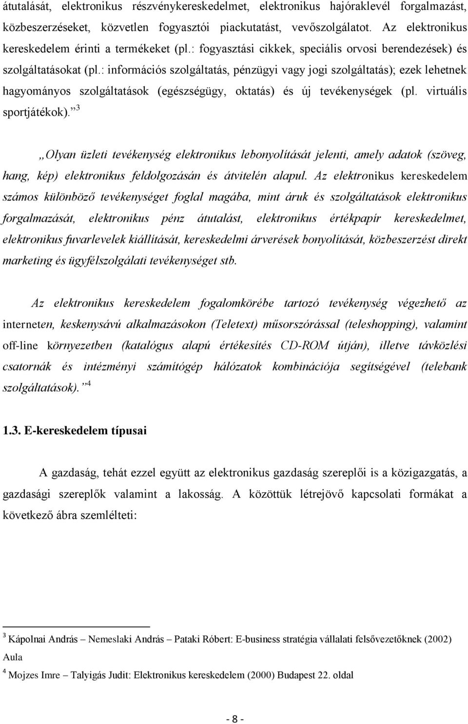 : információs szolgáltatás, pénzügyi vagy jogi szolgáltatás); ezek lehetnek hagyományos szolgáltatások (egészségügy, oktatás) és új tevékenységek (pl. virtuális sportjátékok).